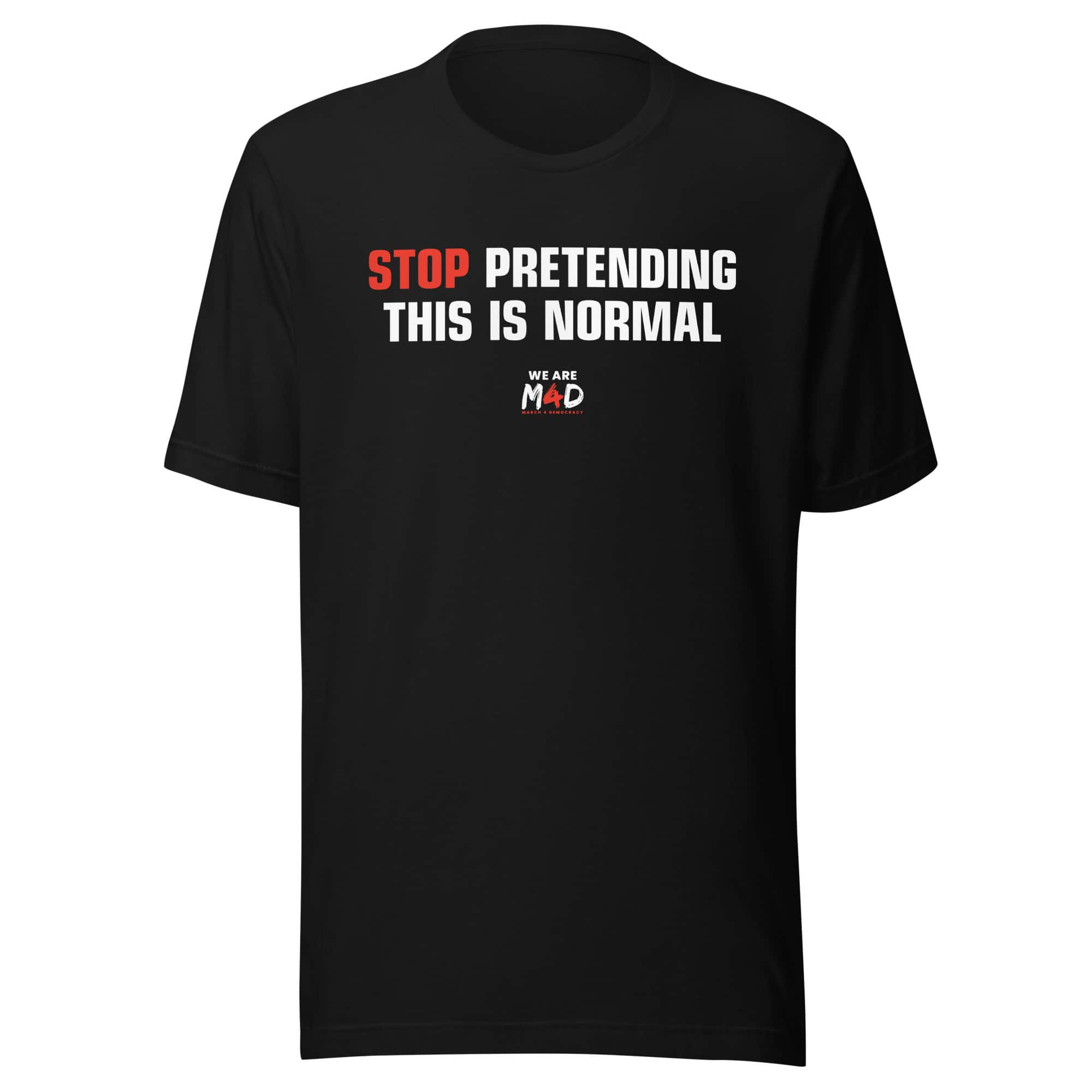 Stop pretending this is normal T-shirt for March 4 Democracy protest.