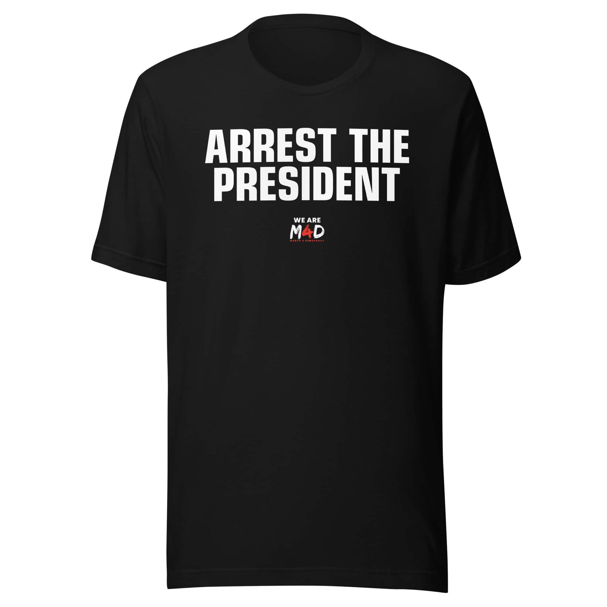 Arrest the President protest T-shirt with "We Are M4D" March 4 Democracy message.